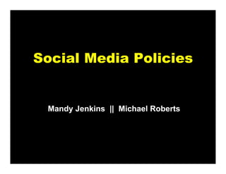 Social Media Policies


 Mandy Jenkins || Michael Roberts
 