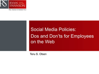 Social Media Policies:
Dos and Don’ts for Employees
on the Web
Teru S. Olsen
 