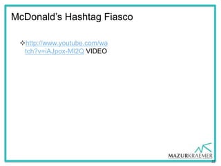 McDonald’s Hashtag Fiasco

 http://www.youtube.com/wa
  tch?v=iAJpox-MI2Q VIDEO




                              22
 