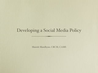 Developing a Social Media Policy


       Manish Mandhyan, CRCM, CAMS
 