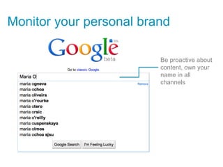 Monitor your personal brand

                         Be proactive about
                         content, own your
                         name in all
                         channels
 