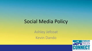 Social Media Policy
Ashley Jefcoat
Kevin Dando

 