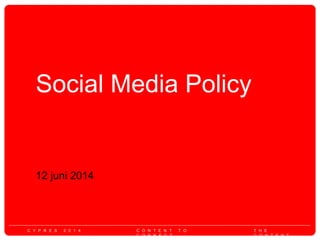 C Y P R E S 2 0 1 4 C O N T E N T T O
C O N N E C T
T H E
C O N T E N T
Social Media Policy
12 juni 2014
 