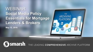 May 12, 2016
WEBINAR
Social Media Policy
Essentials for Mortgage
Lenders & Brokers
 