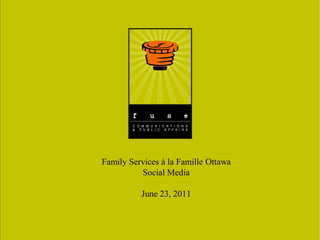 Family Services à la Famille Ottawa
          Social Media

          June 23, 2011
 