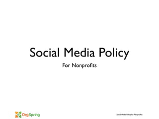 Social Media Policy
      For Nonproﬁts




                      Social Media Policy for Nonproﬁts
 