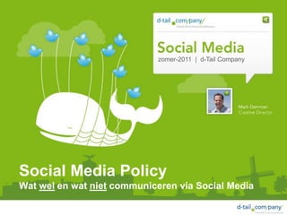 zomer-2011 | d-Tail Company




Social Media Policy
Wat wel en wat niet communiceren via Social Media
 