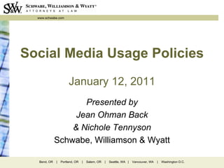 Social Media Usage Policies January 12, 2011 Presented by Jean Ohman Back & Nichole Tennyson Schwabe, Williamson & Wyatt 