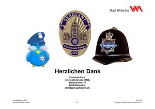 Herzlichen Dank
                                     Christoph Zech
                                 Informatikdienste (IDW)
                                     Stadthausstr. 21
                                     8402 Winterthur
                                 christoph.zech@win.ch




Informatikdienste (IDW)                                                                        Juni 2011
www.stadt.winterthur.ch/idw                32              © Copyright, Stadt Winterthur, Winterthur 2011
 