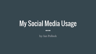 My Social Media Usage
by: Ian Pollock
 