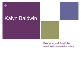 +

Kalyn Baldwin



                Professional Portfolio
                www.linkedin.com/in/kalynbaldwin
 