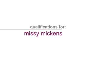 qualifications for: missy mickens 
