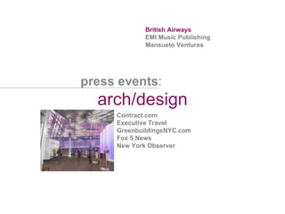 arch/design Contract.com Executive Travel GreenbuildingsNYC.com Fox 5 News  New York Observer British Airways EMI Music Publishing Mansueto Ventures press events : 