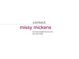 missy mickens contact: [email_address] 631.827.8532 