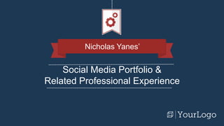 Social Media Portfolio &
Related Professional Experience
Nicholas Yanes’
 