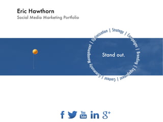 Eric Hawthorn
Social Media Marketing Portfolio
Stand out.
Stand out.
Stand out.Stand out.
 