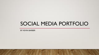 SOCIAL MEDIA PORTFOLIO
BY KEVIN BARBER
 