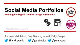 Social Media Portfolios
Building the Digital Toolbox using social media
Andrew Middleton, Sue Beckingham & Kelly Snape
@andrewmid
#MELSIGNTU, 8th January 2016
@suebecks @kelsnape
 