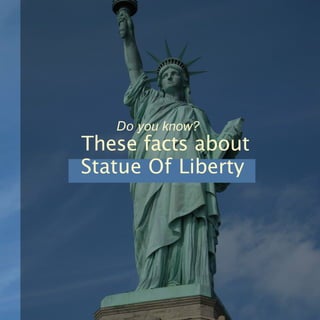 Statue Of Liberty
Do you know?
These facts about
 