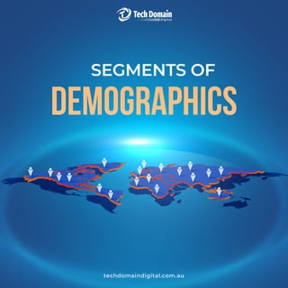 Demographics
SEGMENTS OF
techdomaindigital.com.au
 
