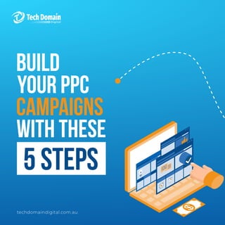 Build
Your PPC
Campaigns
with These
5 Steps
5 Steps
5 Steps
5 Steps
5 Steps
techdomaindigital.com.au
 