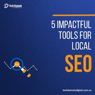 techdomaindigital.com.au
5 Impactful
Tools for
Local
SEO
SEO
 