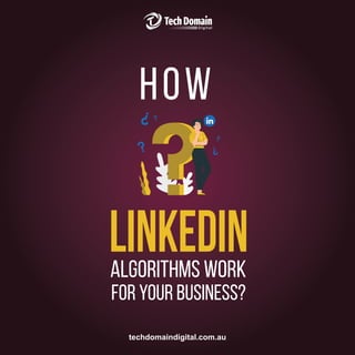 techdomaindigital.com.au
ALGORITHMS WORK
how
LINKEDIN
FOR YOUR bUSINESS?
 