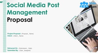 Social Media Post
Management
Proposal
Project Proposal - (Proposal _ Name)
Client – (Client _ Name)
Delivered On – (Submission _ Date)
Submitted By – (User _Assigned)
 