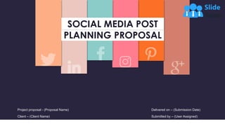 SOCIAL MEDIA POST
PLANNING PROPOSAL
Project proposal - (Proposal Name)
Client – (Client Name)
Delivered on – (Submission Date)
Submitted by – (User Assigned)
 