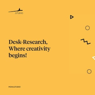 Desk-Research,
Where creativity
begins!
MOHA.STUDIO
 