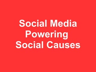 Social Media
  Powering
Social Causes
 