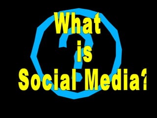 What is Social Media? 