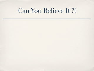 Can You Believe It ?!
 