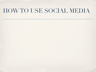 HOW TO USE SOCIAL MEDIA
 