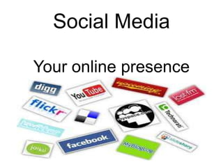 Social Media

Your online presence
 