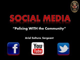 “Policing WITH the Community”
Ariel Soltura, Sergeant
 