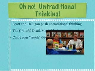 Oh no!  Untraditional Thinking! Scott and Halligan push untraditional thinking The Grateful Dead, Mashable (pages 116-119) Chart your “reach” -Five percent increase 