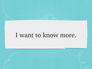 I want to know more. 