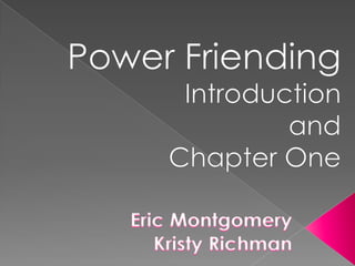 Power Friending   		         Introduction  			  and  		  Chapter One Eric Montgomery Kristy Richman 