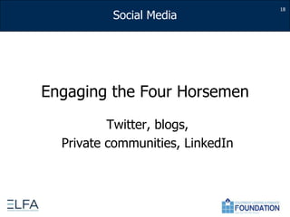 18Engaging the Four HorsemenTwitter, blogs, Private communities, LinkedIn