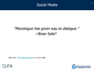 5“Monologue has given way to dialogue.” ~Brian Solis**Brian Solis. “Social Media Manifesto,” (11 June 2006) 