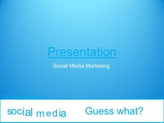 Presentation
M essoci l m
m ediaa
Social Media Marketing
Guess what?
http://www.ghanalive.tv/
 