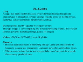 No. 4 Cont’d 
•Yelp 
An apps that enable visitors to access reviews for local business that provide 
specific types of pro...