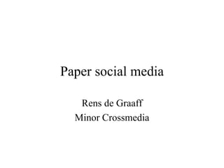 Paper social media Rens de Graaff Minor Crossmedia 