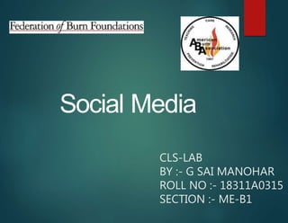 Social Media
CLS-LAB
BY :- G SAI MANOHAR
ROLL NO :- 18311A0315
SECTION :- ME-B1
 