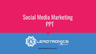 Social Media Marketing
PPT
www.lead-tronics.com
 