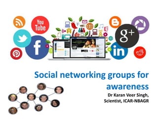 Social networking groups for
awareness
Dr Karan Veer Singh,
Scientist, ICAR-NBAGR
 