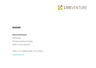 Kontakt


Rebecca Rutschmann

LIVEVENTURE
PR | Kommunikation | Coaching

Parkstr. 7 | 76131 Karlsruhe



Telefon 0721 6288896 | Mobil 0176 63209615

rr@liveventure.de
 