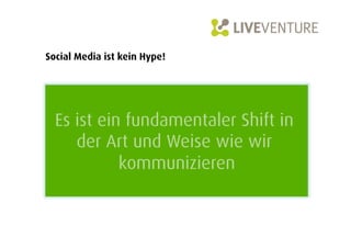Social Media ist kein Hype!




  Es ist ein fundamentaler Shift in
     der Art und Weise wie wir
            kommunizieren
 