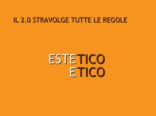 IL 2.0 STRAVOLGE TUTTE LE REGOLE




         ESTE TICO
            E TICO
 